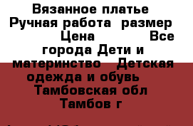 Вязанное платье. Ручная работа. размер 110- 116 › Цена ­ 2 500 - Все города Дети и материнство » Детская одежда и обувь   . Тамбовская обл.,Тамбов г.